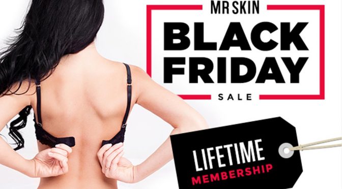 Mr Skin’s 2018 Black Friday Lifetime Special!