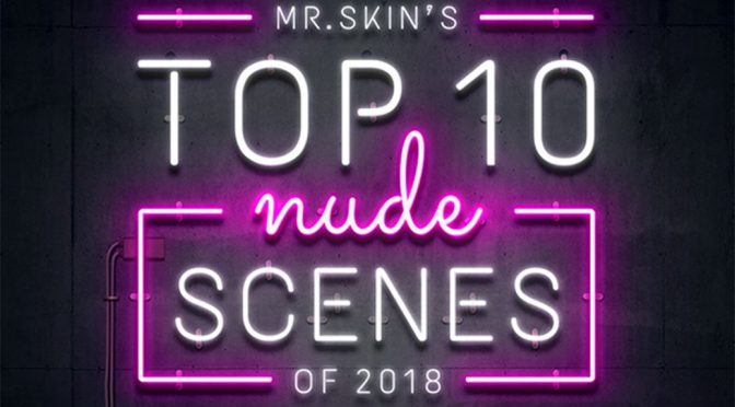 Mr. Skin’s Top 10 Nude Scenes of 2018!