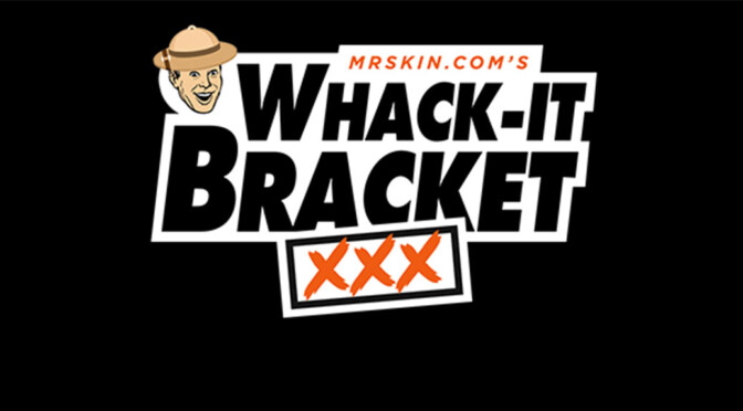 Mr Skin’s 2020 XXX Whackit Bracket